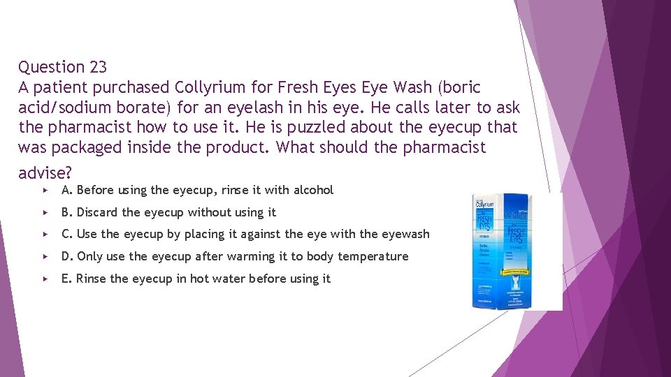 Question 23 A patient purchased Collyrium for Fresh Eyes Eye Wash (boric acid/sodium borate) Question 23 A patient purchased Collyrium for Fresh Eyes Eye Wash (boric acid/sodium borate)