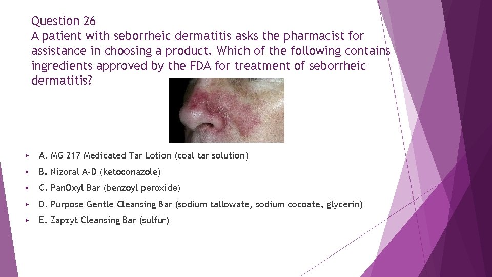 Question 26 A patient with seborrheic dermatitis asks the pharmacist for assistance in choosing Question 26 A patient with seborrheic dermatitis asks the pharmacist for assistance in choosing