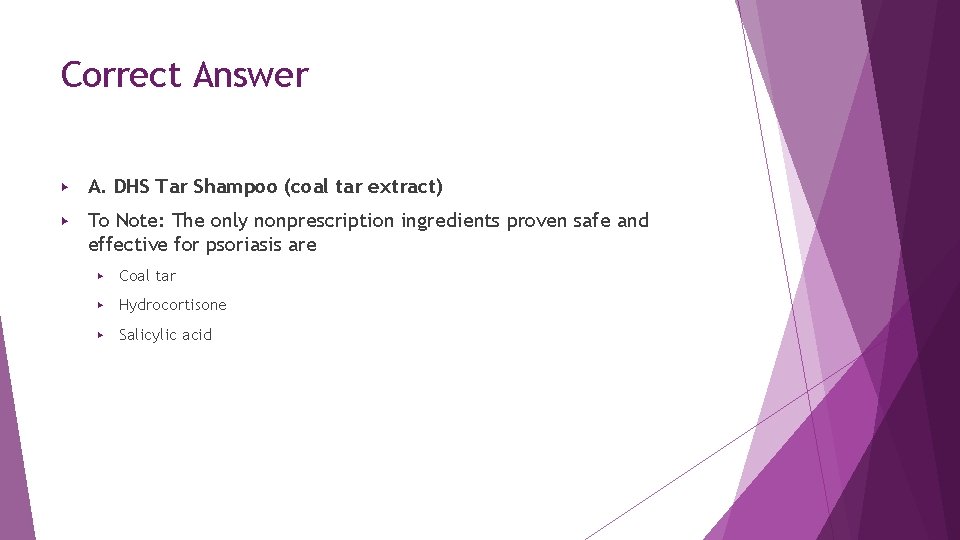 Correct Answer ▶ A. DHS Tar Shampoo (coal tar extract) ▶ To Note: The Correct Answer ▶ A. DHS Tar Shampoo (coal tar extract) ▶ To Note: The