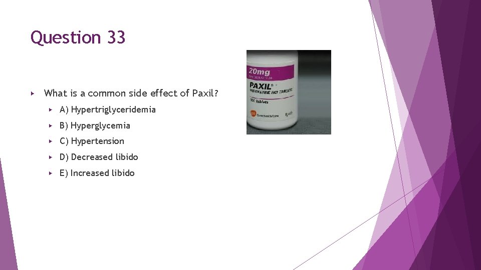 Question 33 ▶ What is a common side effect of Paxil? ▶ A) Hypertriglyceridemia Question 33 ▶ What is a common side effect of Paxil? ▶ A) Hypertriglyceridemia