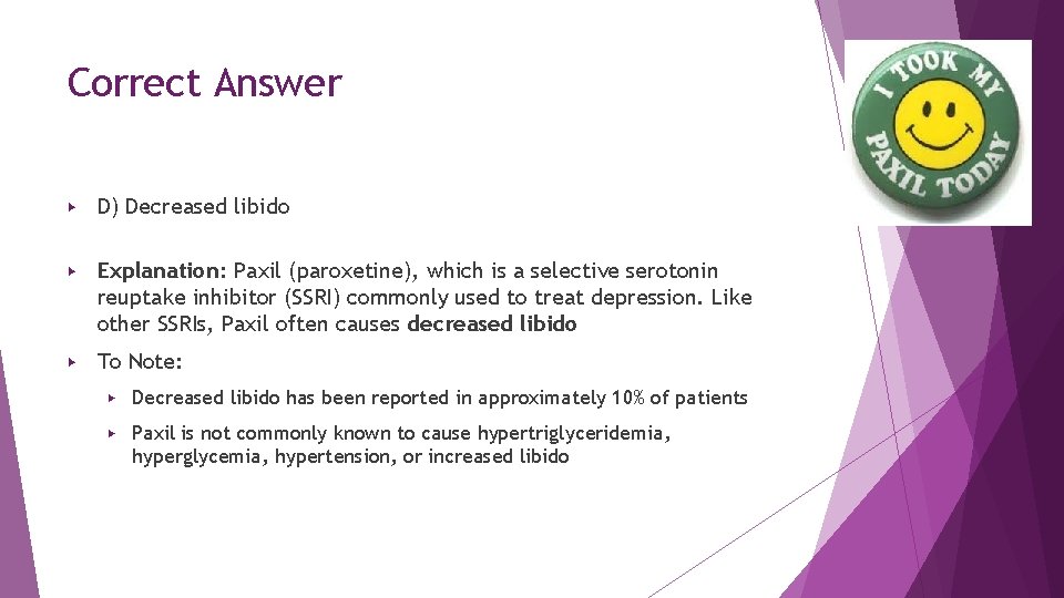 Correct Answer ▶ D) Decreased libido ▶ Explanation: Paxil (paroxetine), which is a selective Correct Answer ▶ D) Decreased libido ▶ Explanation: Paxil (paroxetine), which is a selective