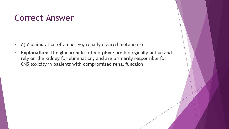 Correct Answer ▶ A) Accumulation of an active, renally cleared metabolite ▶ Explanation: The Correct Answer ▶ A) Accumulation of an active, renally cleared metabolite ▶ Explanation: The