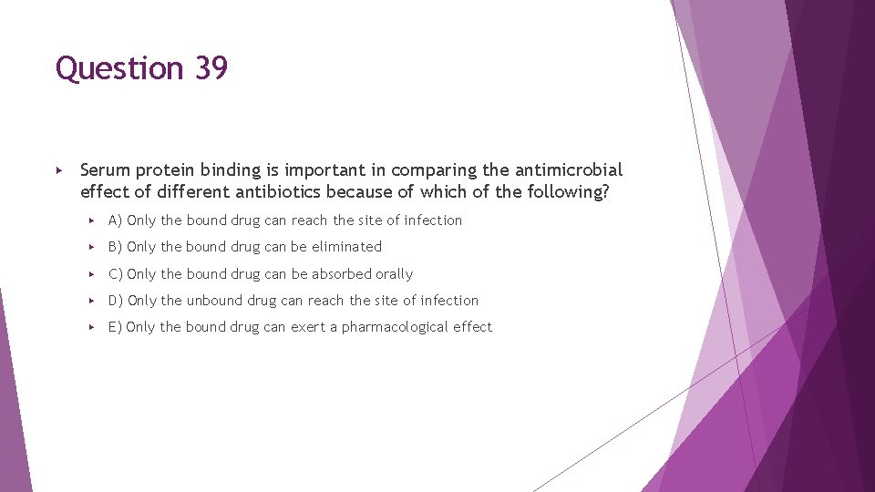 Question 39 ▶ Serum protein binding is important in comparing the antimicrobial effect of Question 39 ▶ Serum protein binding is important in comparing the antimicrobial effect of