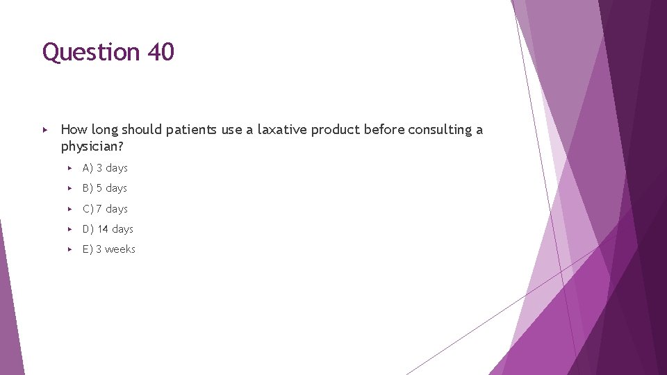 Question 40 ▶ How long should patients use a laxative product before consulting a Question 40 ▶ How long should patients use a laxative product before consulting a