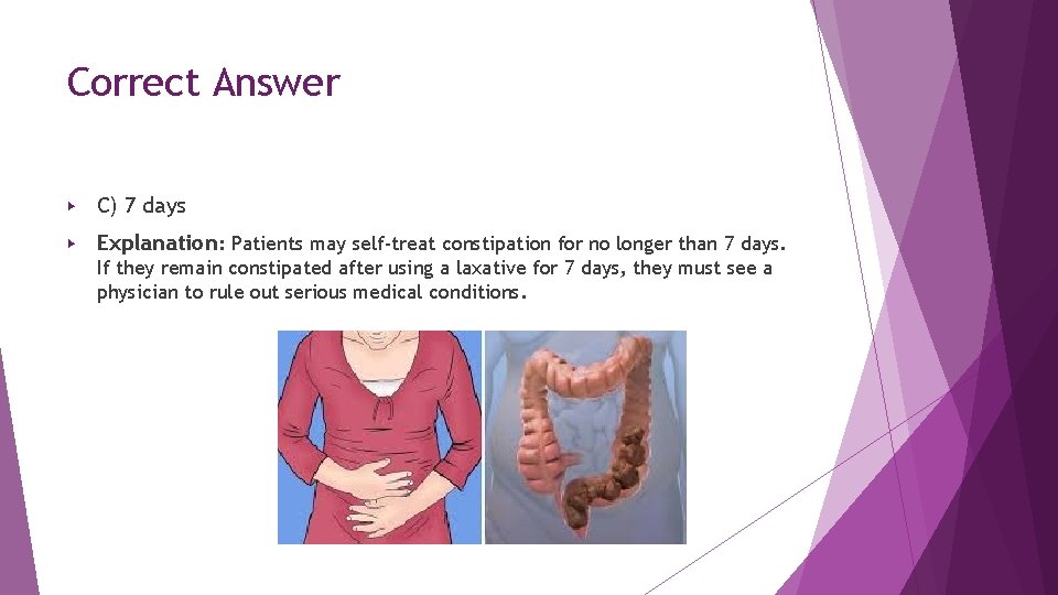 Correct Answer ▶ C) 7 days ▶ Explanation: Patients may self-treat constipation for no Correct Answer ▶ C) 7 days ▶ Explanation: Patients may self-treat constipation for no