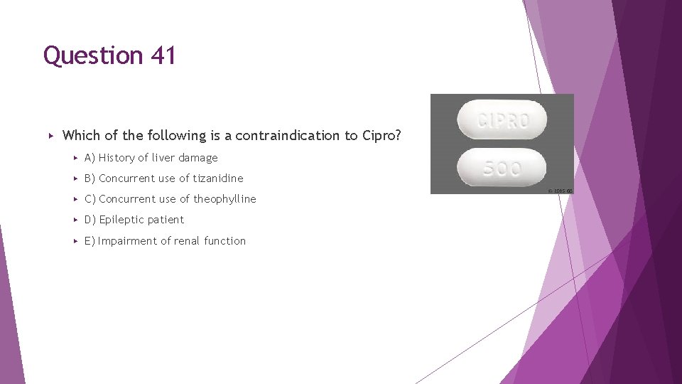 Question 41 ▶ Which of the following is a contraindication to Cipro? ▶ A) Question 41 ▶ Which of the following is a contraindication to Cipro? ▶ A)