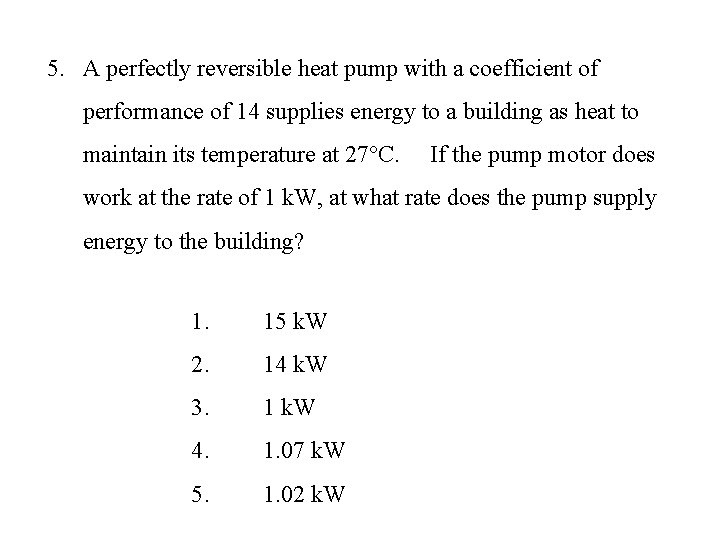 5. A perfectly reversible heat pump with a coefficient of performance of 14 supplies