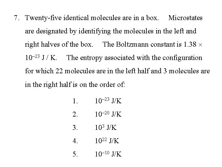 7. Twenty-five identical molecules are in a box. Microstates are designated by identifying the