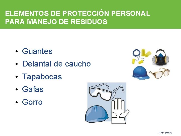 ELEMENTOS DE PROTECCIÓN PERSONAL PARA MANEJO DE RESIDUOS • Guantes • Delantal de caucho