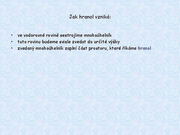 Jak hranol vzniká: • • • ve vodorovné rovině sestrojíme mnohoúhelník tuto rovinu budeme