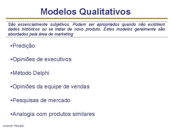 Modelos Qualitativos São essencialmente subjetivos. Podem ser apropriados quando não existirem dados históricos ou