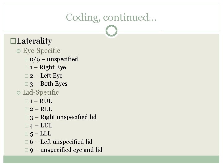 Coding, continued… �Laterality Eye-Specific � 0/9 – unspecified � 1 – Right Eye � Coding, continued… �Laterality Eye-Specific � 0/9 – unspecified � 1 – Right Eye �