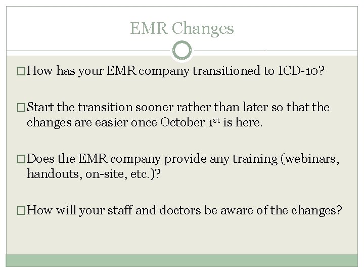 EMR Changes �How has your EMR company transitioned to ICD-10? �Start the transition sooner EMR Changes �How has your EMR company transitioned to ICD-10? �Start the transition sooner
