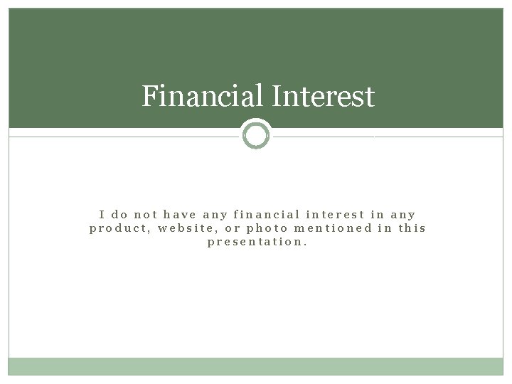Financial Interest I do not have any financial interest in any product, website, or Financial Interest I do not have any financial interest in any product, website, or