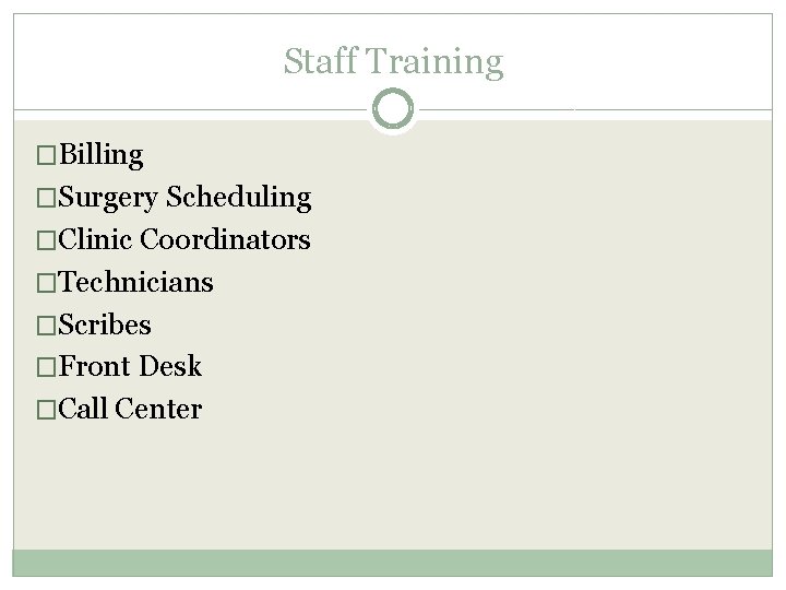Staff Training �Billing �Surgery Scheduling �Clinic Coordinators �Technicians �Scribes �Front Desk �Call Center Staff Training �Billing �Surgery Scheduling �Clinic Coordinators �Technicians �Scribes �Front Desk �Call Center