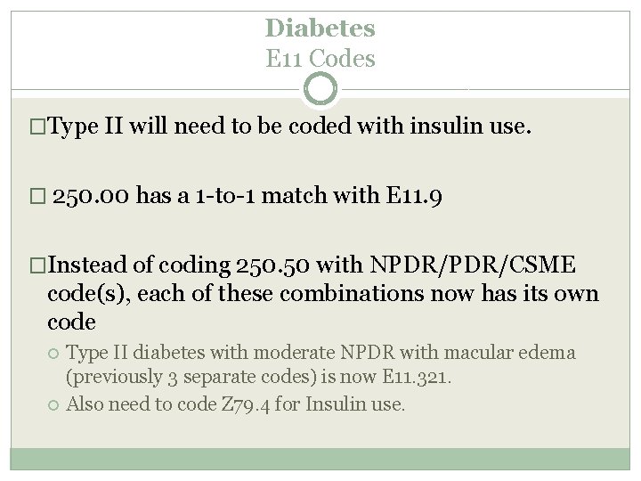 Diabetes E 11 Codes �Type II will need to be coded with insulin use. Diabetes E 11 Codes �Type II will need to be coded with insulin use.
