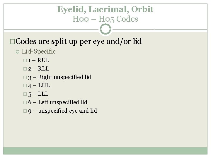 Eyelid, Lacrimal, Orbit H 00 – H 05 Codes �Codes are split up per Eyelid, Lacrimal, Orbit H 00 – H 05 Codes �Codes are split up per