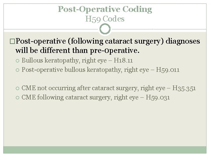 Post-Operative Coding H 59 Codes �Post-operative (following cataract surgery) diagnoses will be different than Post-Operative Coding H 59 Codes �Post-operative (following cataract surgery) diagnoses will be different than