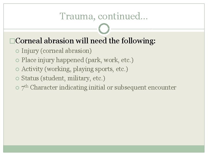 Trauma, continued… �Corneal abrasion will need the following: Injury (corneal abrasion) Place injury happened Trauma, continued… �Corneal abrasion will need the following: Injury (corneal abrasion) Place injury happened