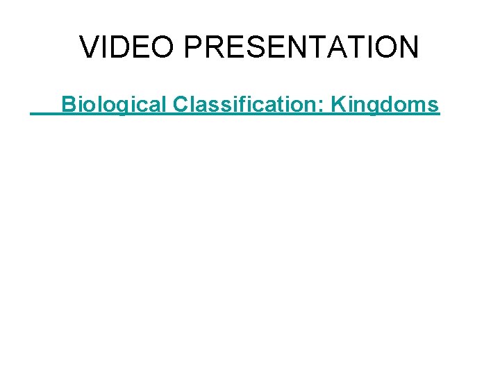 VIDEO PRESENTATION Biological Classification: Kingdoms 