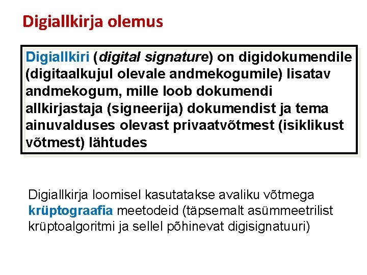 Digiallkirja olemus Digiallkiri (digital signature) on digidokumendile (digitaalkujul olevale andmekogumile) lisatav andmekogum, mille loob