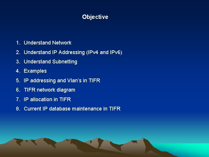 Objective 1. Understand Network 2. Understand IP Addressing (IPv 4 and IPv 6) 3.