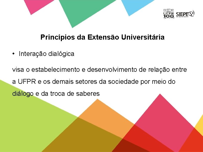 Princípios da Extensão Universitária • Interação dialógica visa o estabelecimento e desenvolvimento de relação