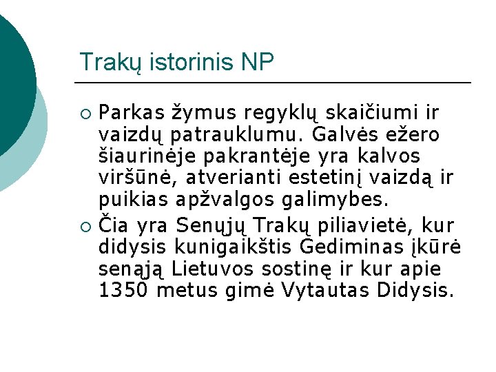 Trakų istorinis NP Parkas žymus regyklų skaičiumi ir vaizdų patrauklumu. Galvės ežero šiaurinėje pakrantėje