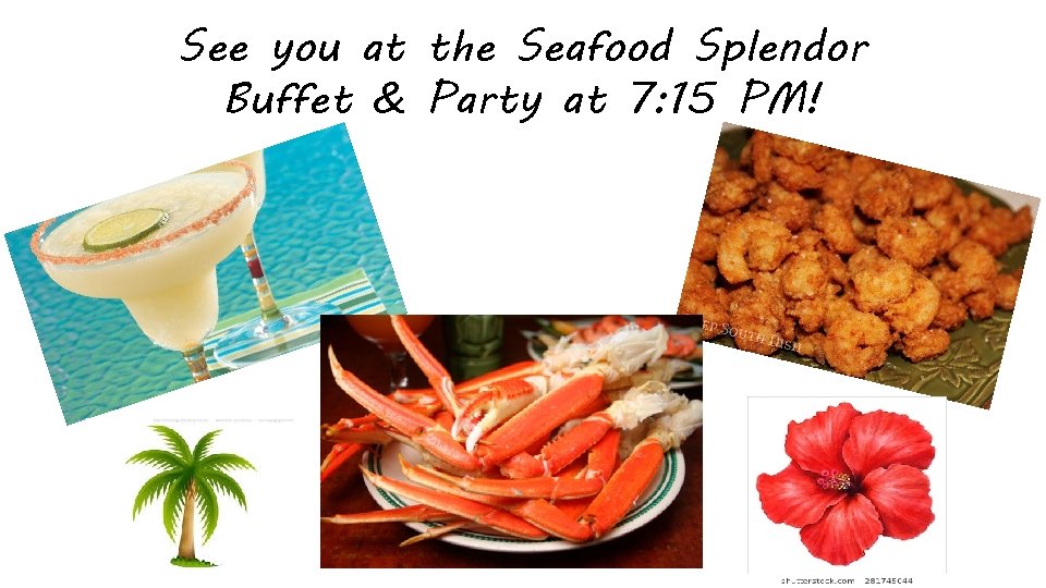 See you at the Seafood Splendor Buffet & Party at 7: 15 PM! See you at the Seafood Splendor Buffet & Party at 7: 15 PM!