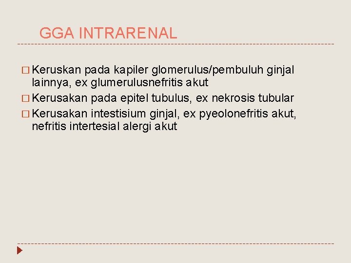GGA INTRARENAL � Keruskan pada kapiler glomerulus/pembuluh ginjal lainnya, ex glumerulusnefritis akut � Kerusakan