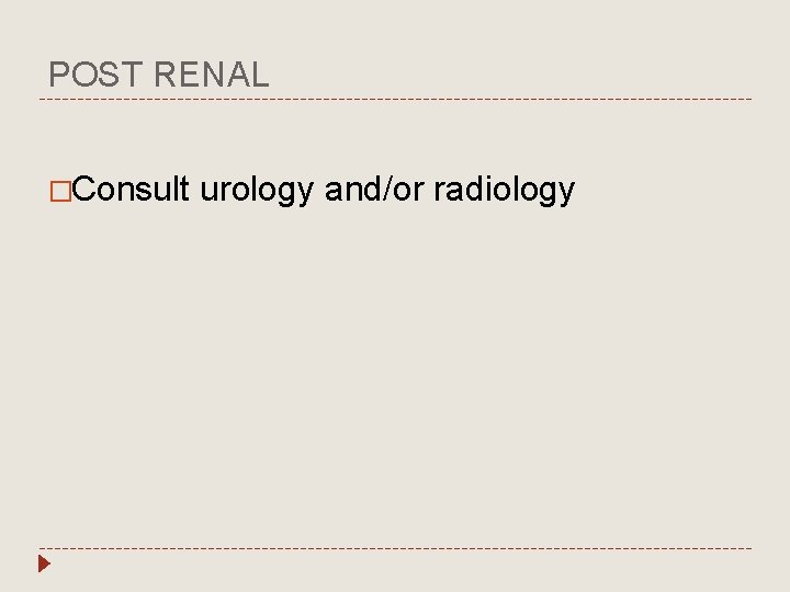 POST RENAL �Consult urology and/or radiology 