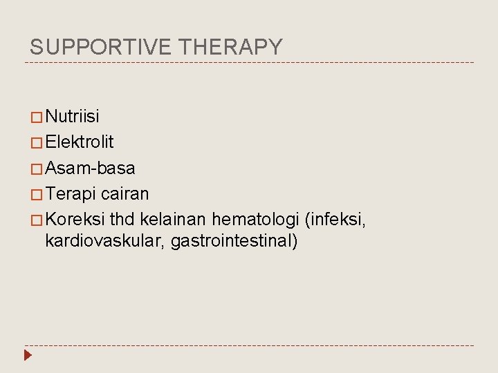 SUPPORTIVE THERAPY � Nutriisi � Elektrolit � Asam-basa � Terapi cairan � Koreksi thd