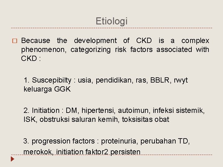 Etiologi � Because the development of CKD is a complex phenomenon, categorizing risk factors