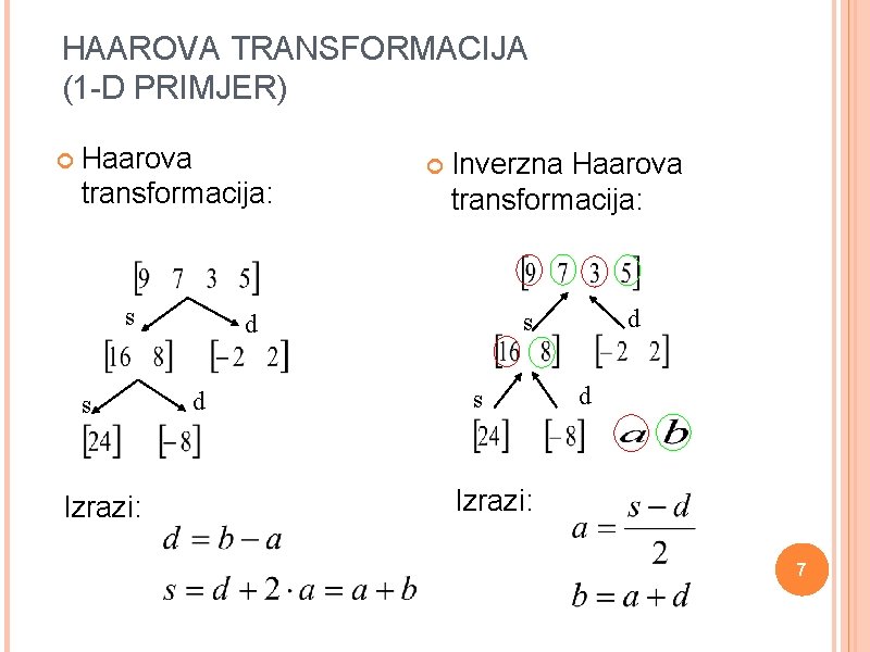 HAAROVA TRANSFORMACIJA (1 -D PRIMJER) Haarova transformacija: s s Izrazi: Inverzna Haarova transformacija: d