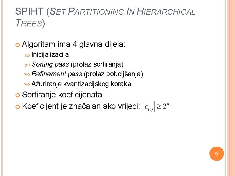 SPIHT (SET PARTITIONING IN HIERARCHICAL TREES) Algoritam ima 4 glavna dijela: Inicijalizacija Sorting pass