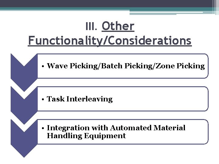 III. Other Functionality/Considerations • Wave Picking/Batch Picking/Zone Picking • Task Interleaving • Integration with III. Other Functionality/Considerations • Wave Picking/Batch Picking/Zone Picking • Task Interleaving • Integration with