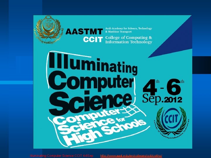 Illuminating Computer Science CCIT 4 -6 Sep http: //www. aast. edu/en/colleges/ccit/cs 4 hs/ 