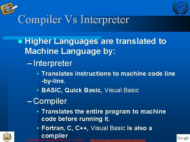 Compiler Vs Interpreter l Higher Languages are translated to Machine Language by: – Interpreter