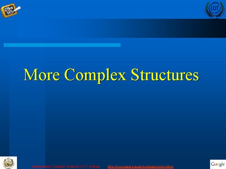 More Complex Structures Illuminating Computer Science CCIT 4 -6 Sep http: //www. aast. edu/en/colleges/ccit/cs