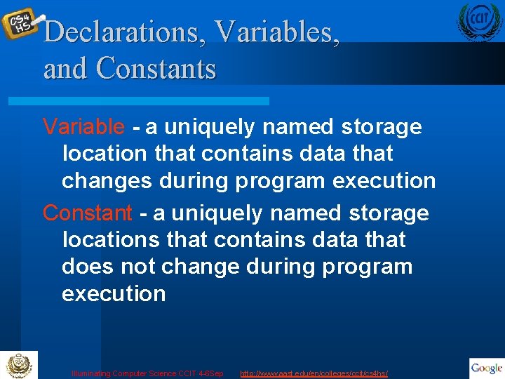 Declarations, Variables, and Constants Variable - a uniquely named storage location that contains data