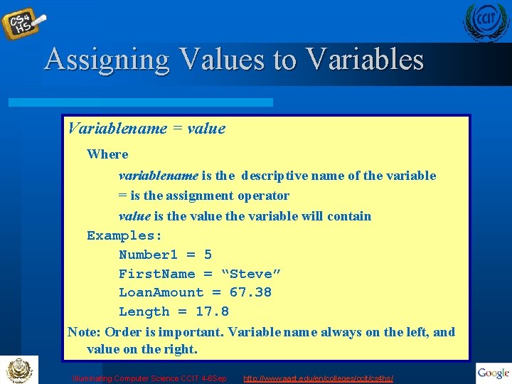 Assigning Values to Variables Variablename = value Where variablename is the descriptive name of