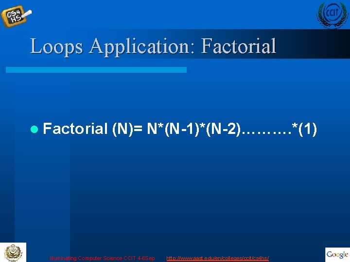 Loops Application: Factorial l Factorial (N)= N*(N-1)*(N-2)………. *(1) Illuminating Computer Science CCIT 4 -6
