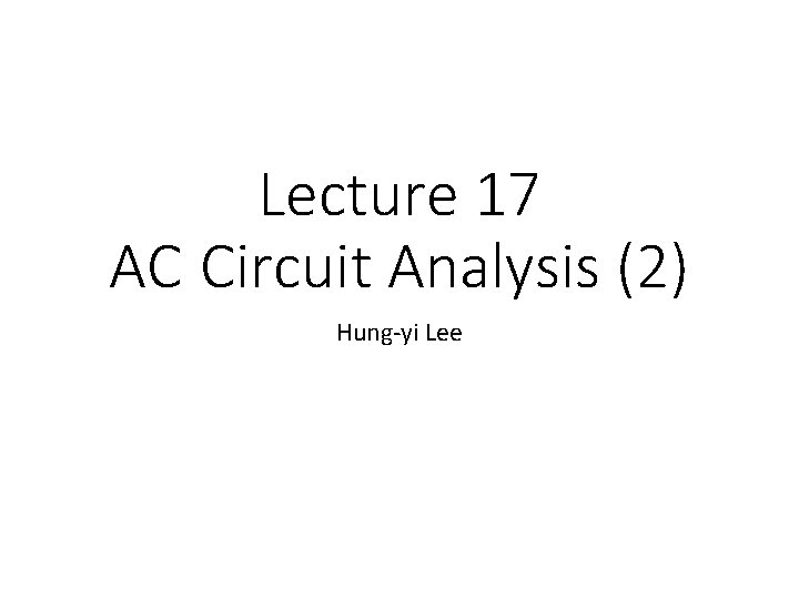 Lecture 17 AC Circuit Analysis (2) Hung-yi Lee 