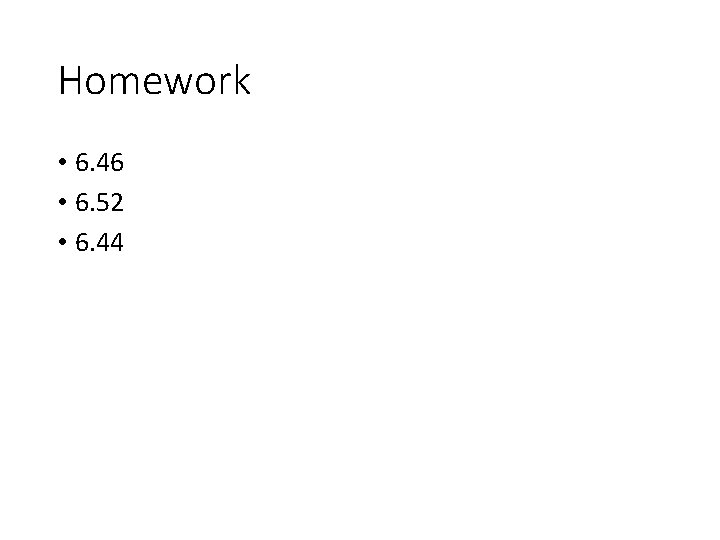 Homework • 6. 46 • 6. 52 • 6. 44 