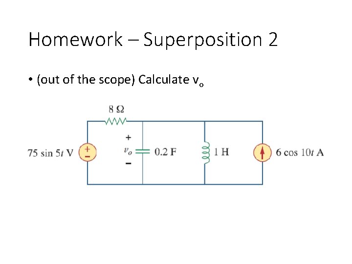 Homework – Superposition 2 • (out of the scope) Calculate vo 