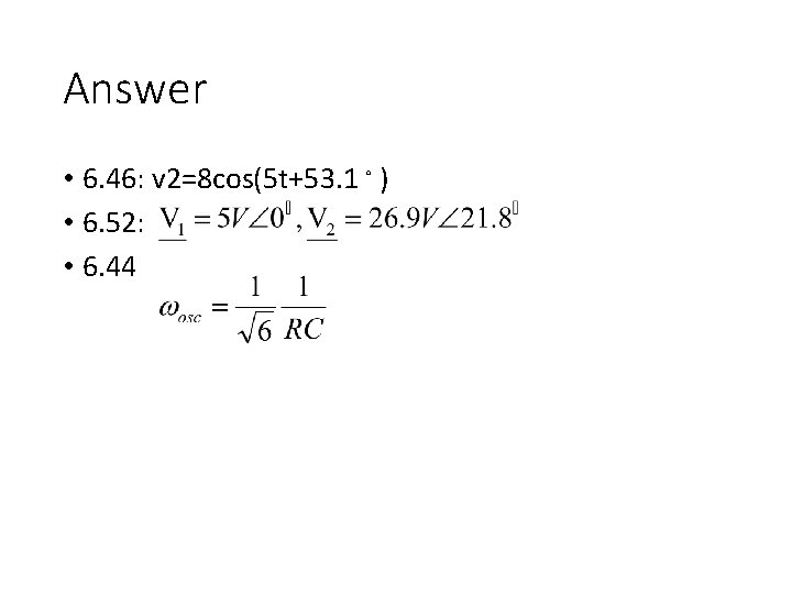 Answer • 6. 46: v 2=8 cos(5 t+53. 1。) • 6. 52: • 6.