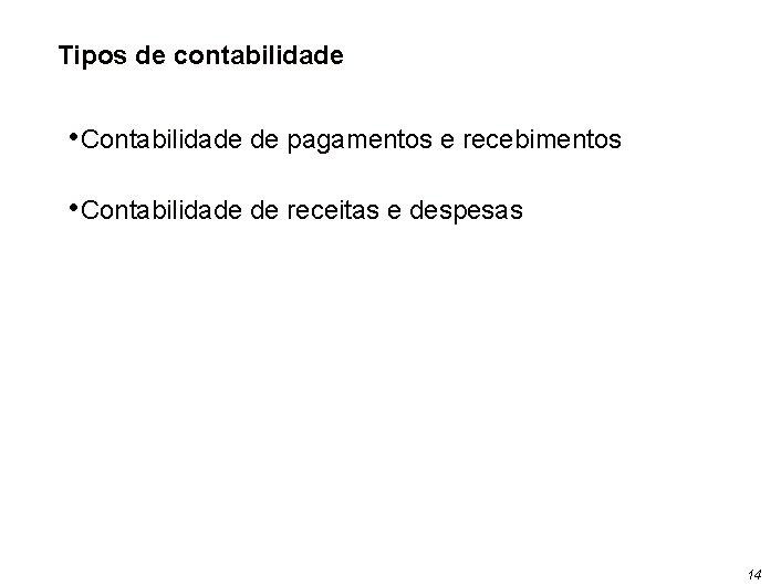 Tipos de contabilidade • Contabilidade de pagamentos e recebimentos • Contabilidade de receitas e