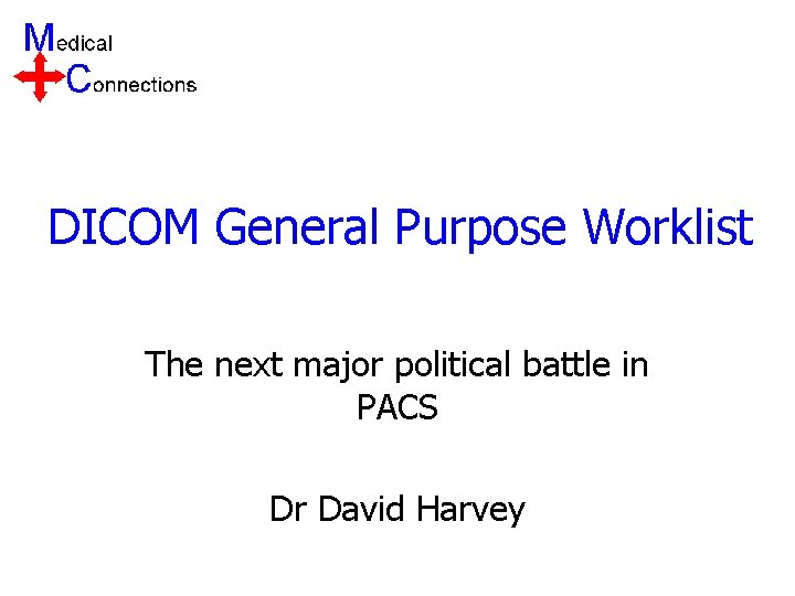 DICOM General Purpose Worklist The next major political battle in PACS Dr David Harvey