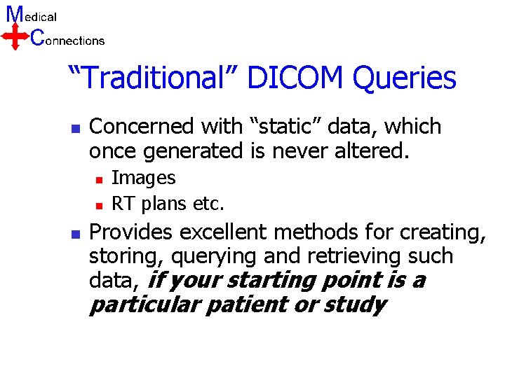 “Traditional” DICOM Queries n Concerned with “static” data, which once generated is never altered.