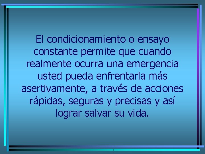 El condicionamiento o ensayo constante permite que cuando realmente ocurra una emergencia usted pueda